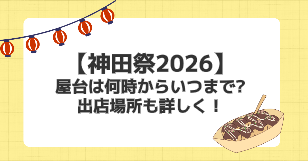 【神田祭2026】屋台は何時からいつまで?出店場所も詳しく！